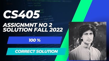 CS405 Assignment  2 Solution Fall 2022 | CS405 Assignment No 2 Solution 2023 | Instructor Irfan Khan