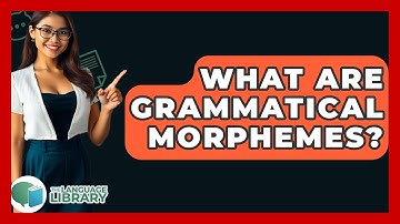 What Are Grammatical Morphemes? - The Language Library