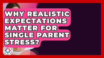 Why Realistic Expectations Matter For Single Parent Stress? - Single Parent Support Hub