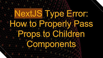 NextJS Type Error: How to Properly Pass Props to Children Components