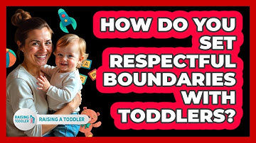How Do You Set Respectful Boundaries With Toddlers? - Raising A Toddler