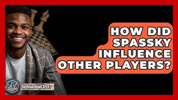 How Did Spassky Influence Other Players? - The Board Game Xpert