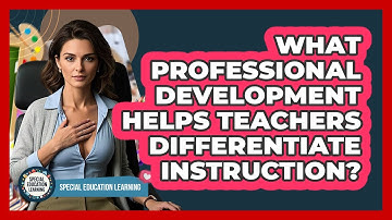What Professional Development Helps Teachers Differentiate Instruction? - Special Education Learning