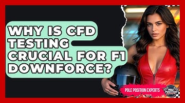 Why Is CFD Testing Crucial For F1 Downforce? - Pole Position Experts