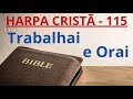 Harpa Cristã - 115 - Trabalhai e Orai - Levi - com letra