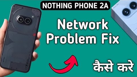 how to fix network problem in nothing phone 2a, network problem solve kaise karen