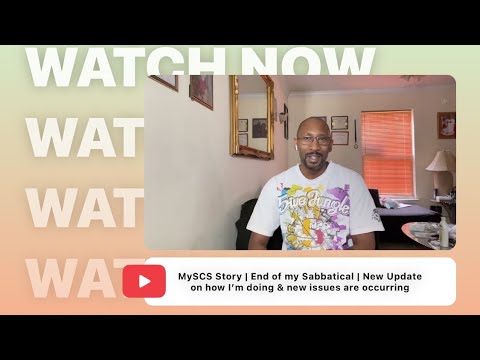 MySCS Story | End of my Sabbatical | New Update on how I’m doing & new issues are occurring