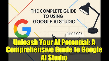 Unleash Your AI Potential: A Comprehensive Guide to Google AI Studio