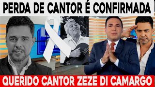 A MÚSICA PERDE NESTA QUARTA-FEIRA CANTOR QUERIDÍSSIMO: ZEZE DI CAMARGO NOTÍCIA E DADA AGORA