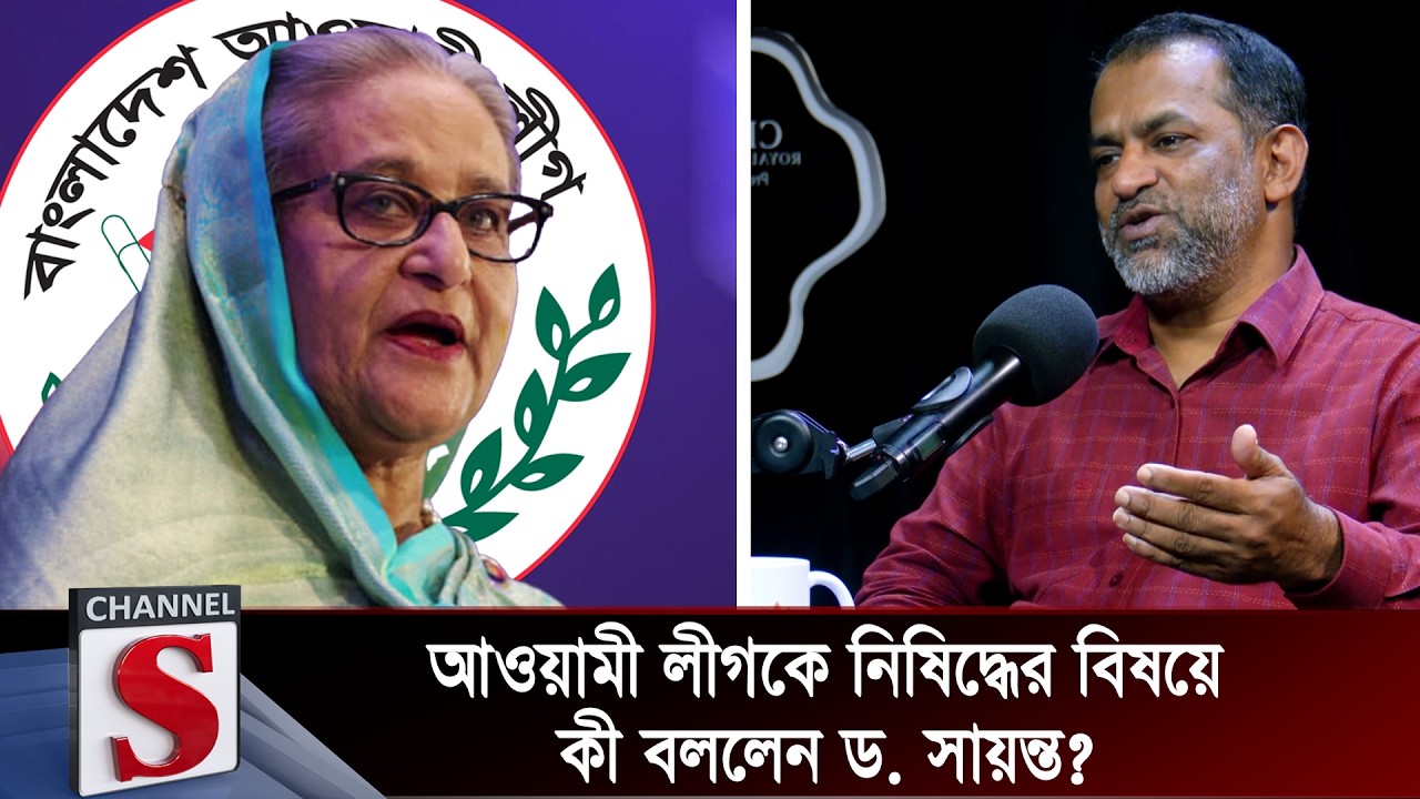 আওয়ামী লীগকে নিষিদ্ধের বিষয়ে কী বললেন ড. সায়ন্ত? | Shakhawat Sayantha | Channel S