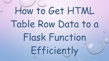 How to Get HTML Table Row Data to a Flask Function Efficiently