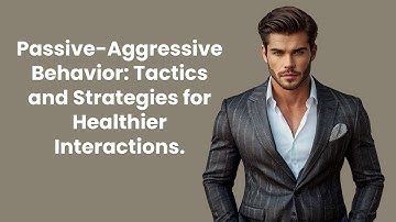 Passive-Aggressive Behavior: Tactics and Strategies for Healthier Interactions.