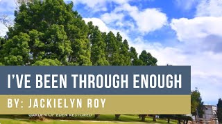I've Been Through Enough │ By: Jackielyn Roy