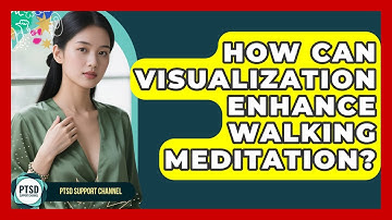 How Can Visualization Enhance Walking Meditation? - PTSD Support Channel