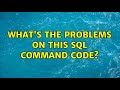 What's the problems on this sql command code?