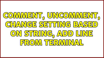 Comment, Uncomment, change setting based on string, add line from terminal