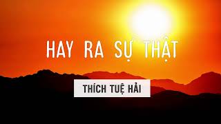 Hay ra Sự Thật - Thích Tuệ Hải