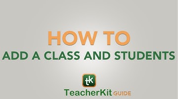 TeacherKit Guide: How to Add a class and students?