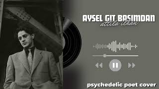 Psychedelic Poet Cover Aysel Git Başımdan - Attilâ İlhan