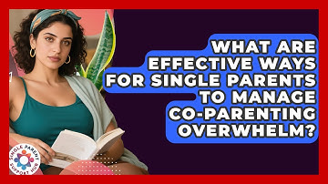 What Are Effective Ways For Single Parents To Manage Co-parenting Overwhelm?