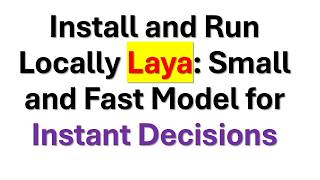 Install and Run Locally Laya AI Model - Small and Fast Model for Instant Decisions and Agents