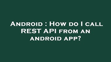 Android : How do I call REST API from an android app?