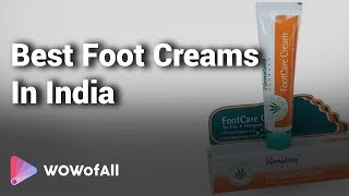 Best Foot Creams in India: Complete List with Features, Price Range & Details