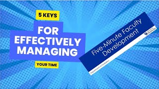5 Min Faculty Development Episode 15: 5 Keys to Effectively Manage Your Time