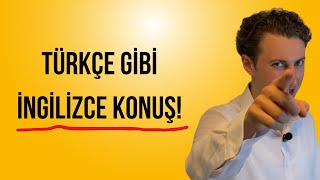 Türkçe Konuşur Gibi İngilizce Konuşmak İstiyor Musun? Bunu Yapmazsan Asla Akıcı Olamazsın