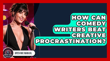 How Can Comedy Writers Beat Creative Procrastination? - Open Mic Manual