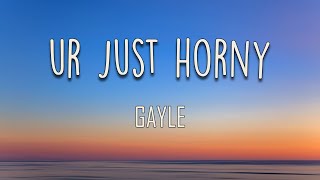 GAYLE - ur just horny (Lyrics) | You don't wanna be friends, you're just horny and f**ked up at 2 am