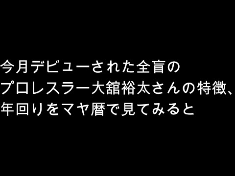 今月デビューされた全盲のプロレスラー大舘裕太さんの特徴、年回りをマヤ暦で見てみると 生き方・人間関係のお悩み解決!マナー・マヤ暦による人生