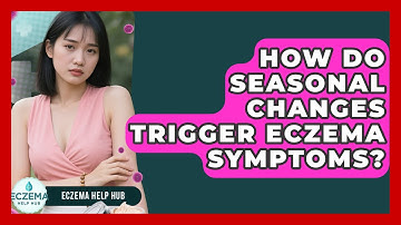 How Do Seasonal Changes Trigger Eczema Symptoms? - Eczema Help Hub