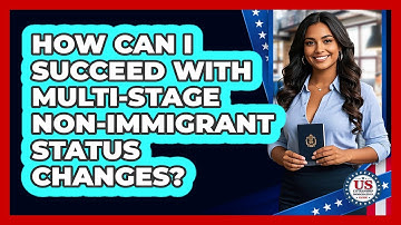 How Can I Succeed With Multi-stage Non-immigrant Status Changes? - US Citizenship Immigration Guide