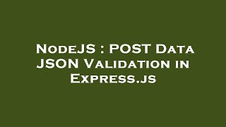 NodeJS : POST Data JSON Validation in Express.js