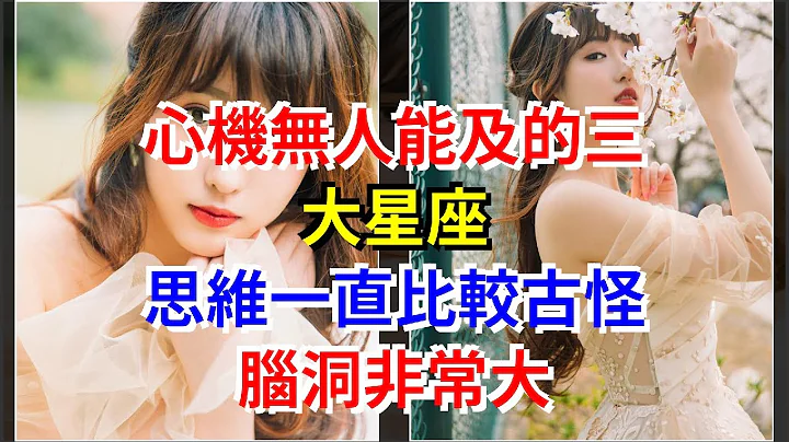 心机无人能及的三大星座，思维一直比较古怪，脑洞非常大，[星座运势大全] - 天天要闻