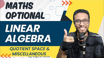 Lec 42: Quotient Space & Miscellaneous | Linear Algebra | UPSC Maths Optional By Sujit Shukla