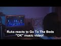 I love it! 😄 Ruka reacts to Go To The Beds &quot;OK&quot; music video