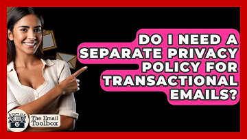 Do I Need A Separate Privacy Policy For Transactional Emails? - TheEmailToolbox.com