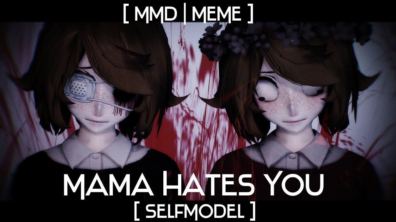 [ MMD | MEME ] Mama Hates You [ SelfModel ]