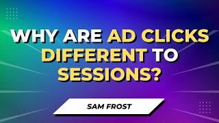 Why Are Ad Clicks Different To Sessions In Google Analytics