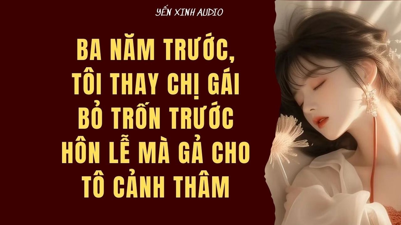 [ Audio Full ] Ba Năm Trước, Tôi Thay Chị Gái Bỏ Trốn Trước Hôn Lễ Mà Gả Cho Tô Cảnh Thâm
