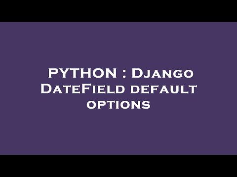 PYTHON : Django DateField default options