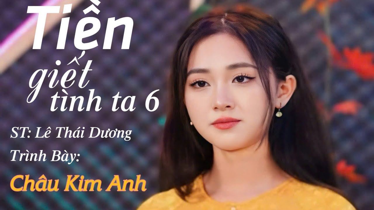 TIỀN GIẾT TÌNH TA 6 - CHÂU KIM ANH | Sáng Tác: Lê Thái Dương