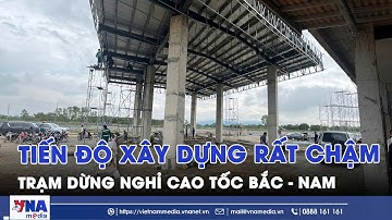 Tiến độ xây dựng trạm dừng nghỉ cao tốc Bắc - Nam rất chậm - VNAMedia