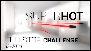 Superhot - Fullstop Challenge (Part 1)