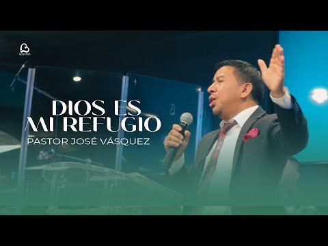 Dios es Mi Refugio | Pastor José Vásquez