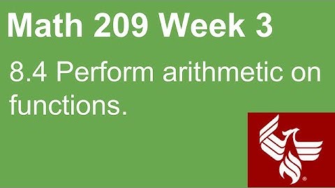 10 Math 209 Week 3 Section 8.4 Perform arithmetic on functions (UPDATED)