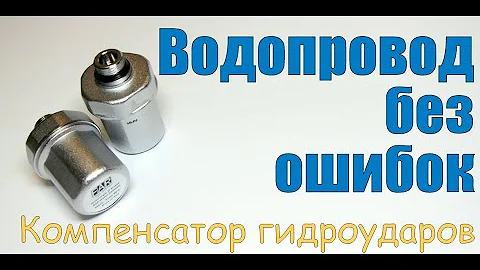 Квартирный водопровод. Из чего состоит. Как не допустить ошибок. Компенсатор гидроударов.