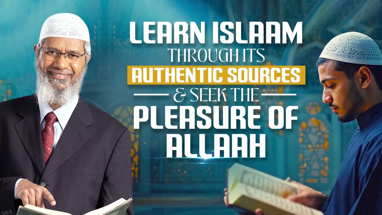 Learn Islam Through Its Authentic Sources & Seek the Pleasure of Allah - Dr Zakir Naik 